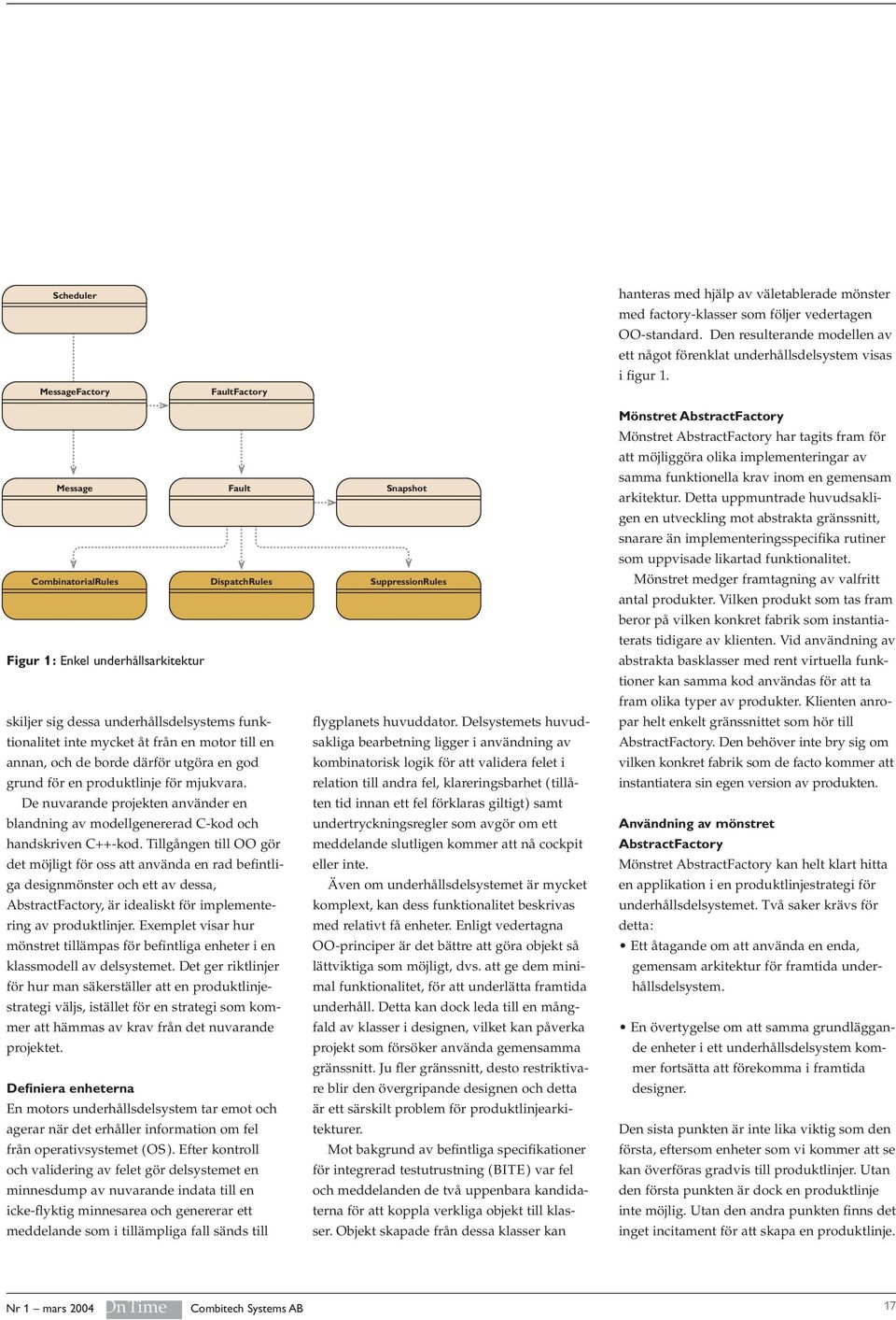 Message Fault CombinatorialRules DispatchRules Figur 1: Enkel underhållsarkitektur skiljer sig dessa underhållsdelsystems funktionalitet inte mycket åt från en motor till en annan, och de borde