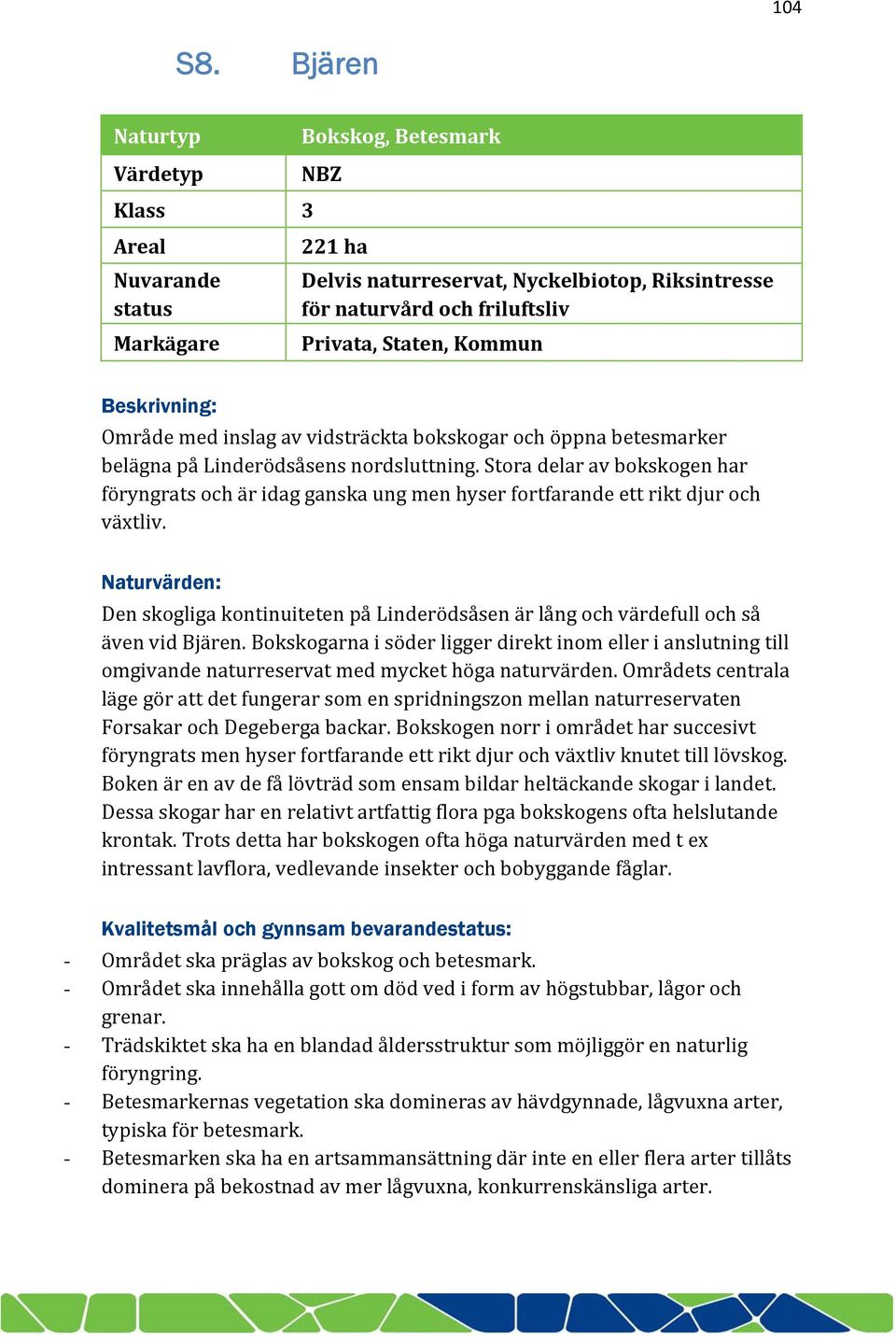 Beskrivning: Område med inslag av vidsträckta bokskogar och öppna betesmarker belägna på Linderödsåsens nordsluttning.