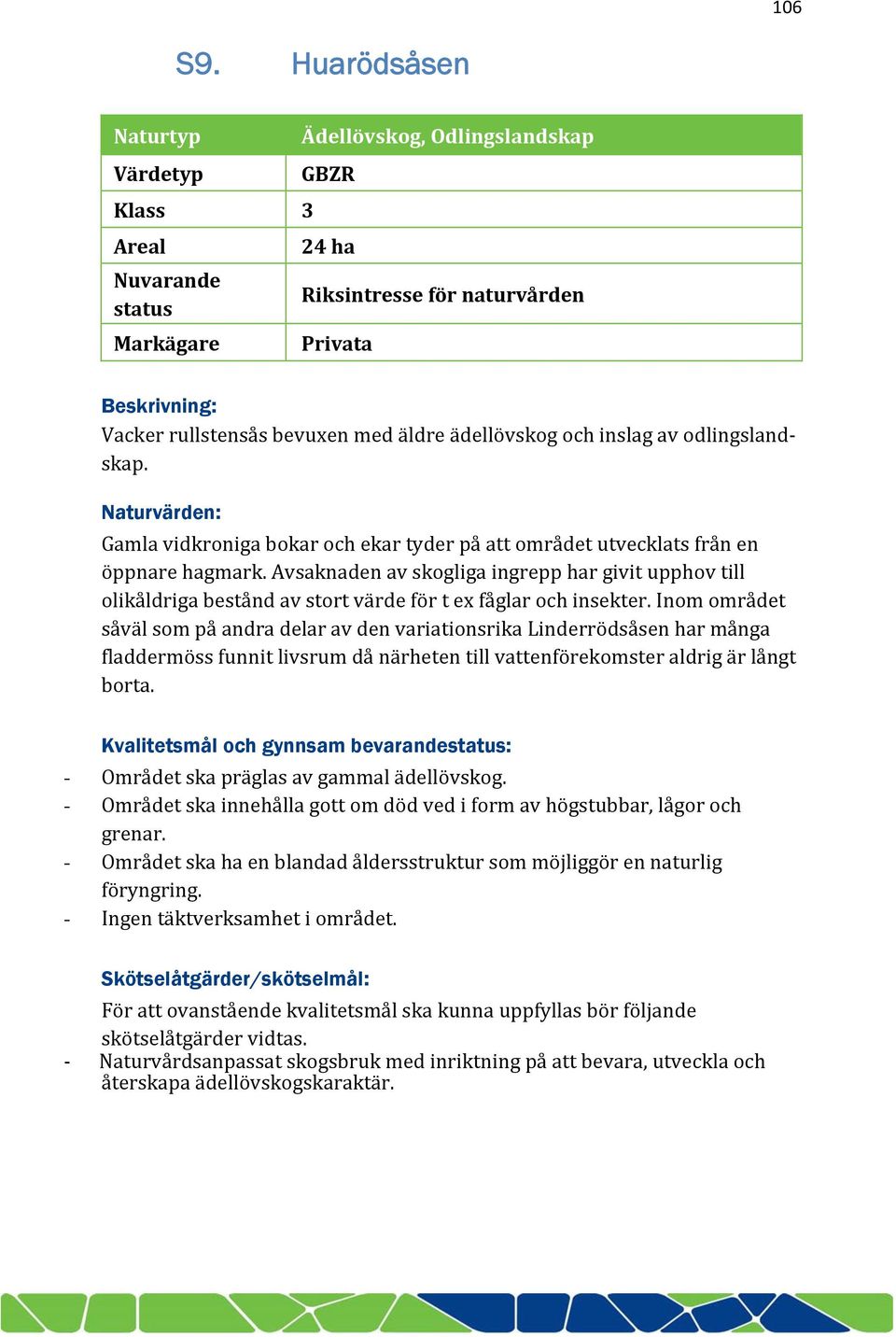ädellövskog och inslag av odlingslandskap. Naturvärden: Gamla vidkroniga bokar och ekar tyder på att området utvecklats från en öppnare hagmark.