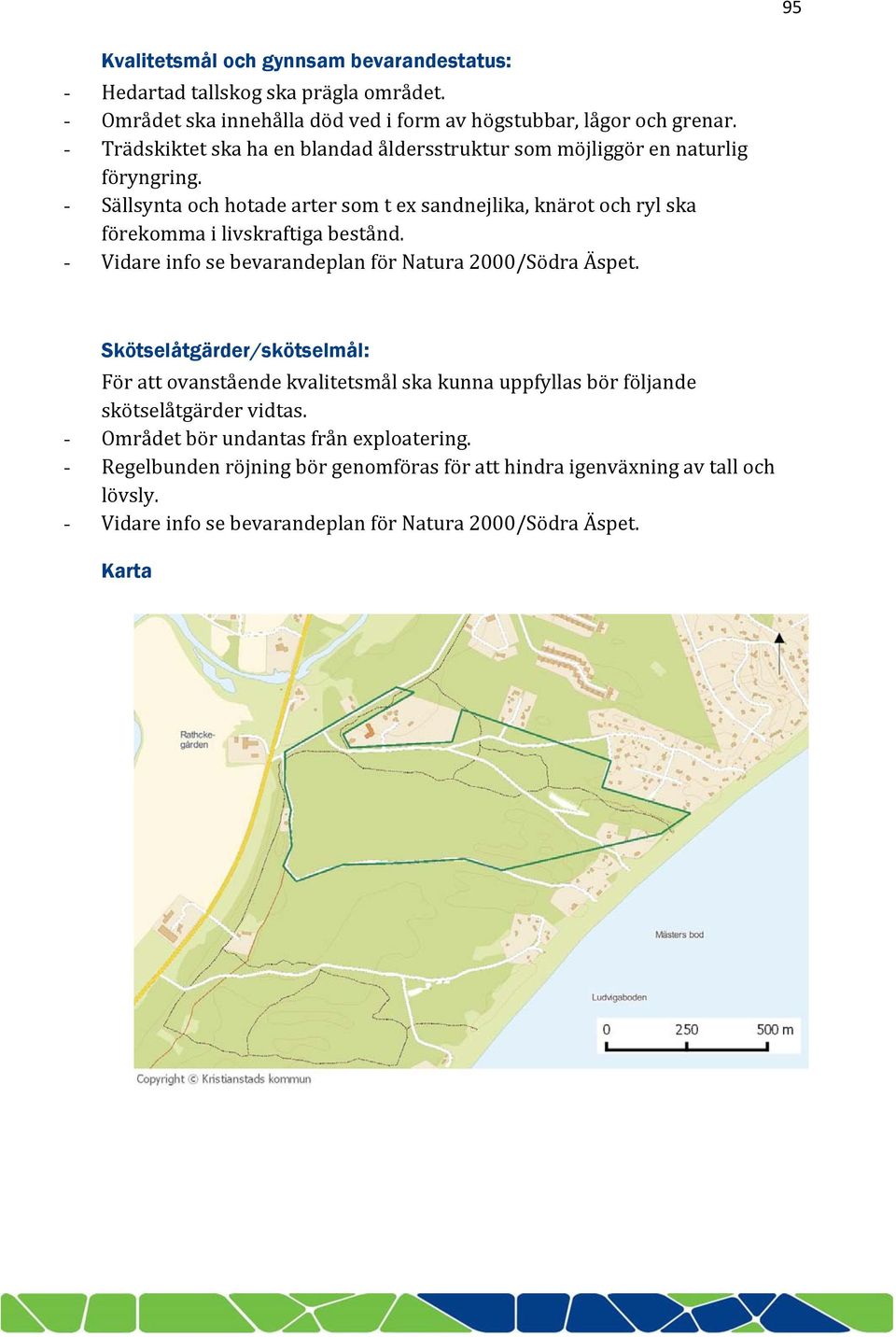 - Sällsynta och hotade arter som t ex sandnejlika, knärot och ryl ska förekomma i livskraftiga bestånd. - Vidare info se bevarandeplan för Natura 2000/Södra Äspet.