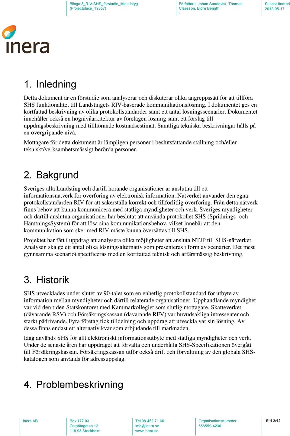 Dokumentet innehåller också en högnivåarkitektur av förelagen lösning samt ett förslag till uppdragsbeskrivning med tillhörande kostnadsestimat.