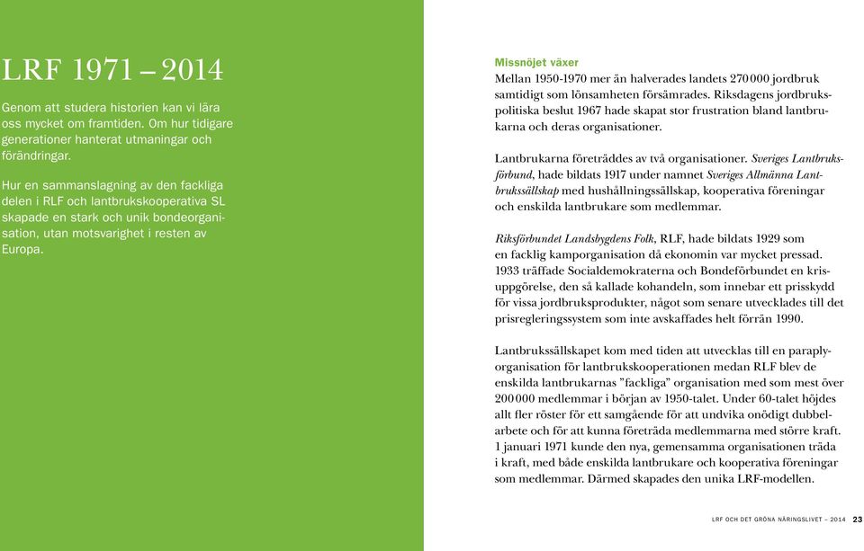 Missnöjet växer Mellan 1950-1970 mer än halverades landets 270 000 jordbruk samtidigt som lönsamheten försämrades.