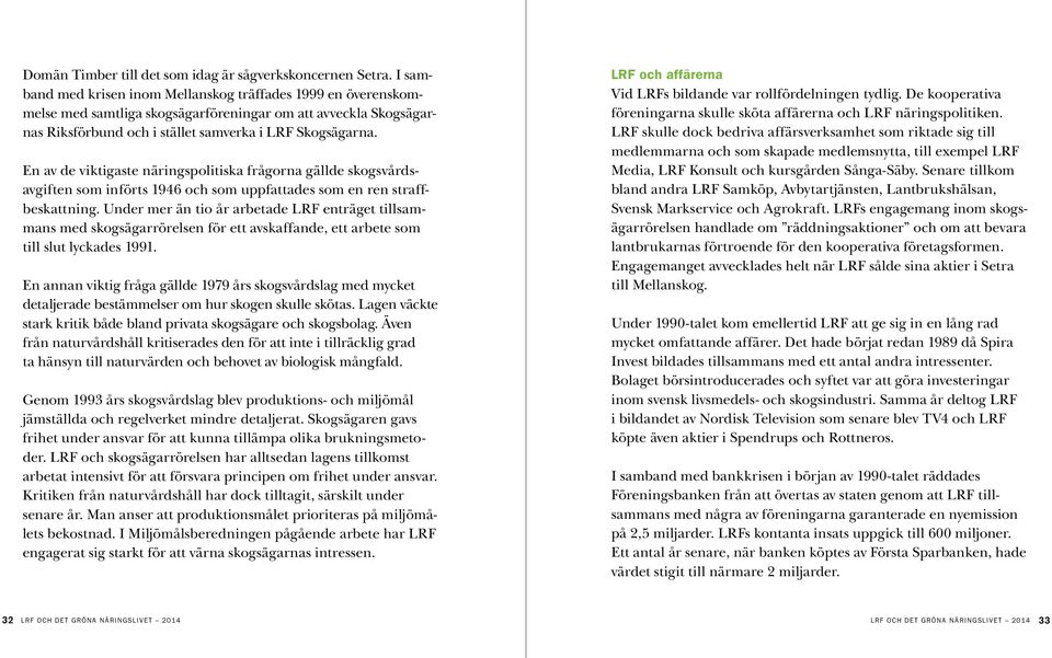 En av de viktigaste näringspolitiska frågorna gällde skogsvårdsavgiften som införts 1946 och som uppfattades som en ren straffbeskattning.