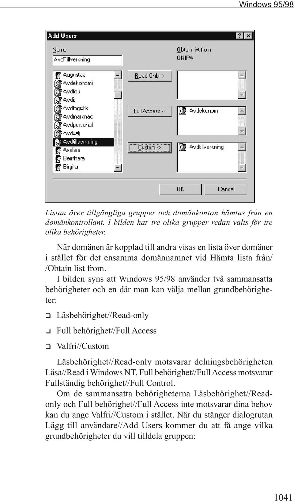 I bilden syns att Windows 95/98 använder två sammansatta behörigheter och en där man kan välja mellan grundbehörigheter: q Läsbehörighet//Read-only q Full behörighet//full Access q Valfri//Custom