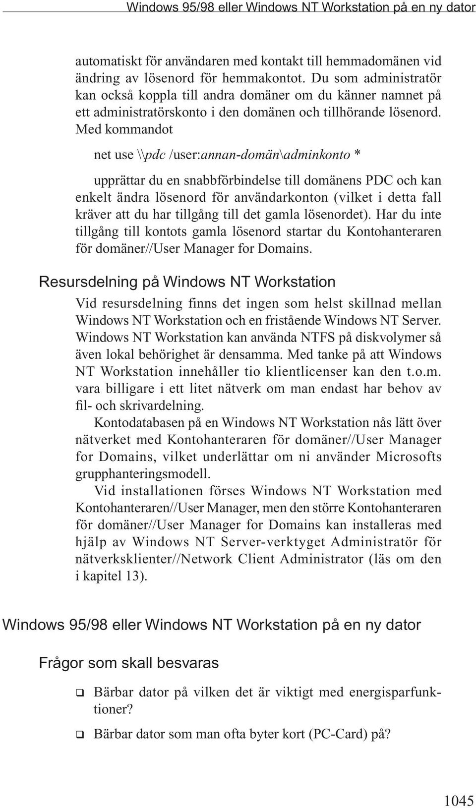 Med kommandot net use \\pdc /user:annan-domän\adminkonto * upprättar du en snabbförbindelse till domänens PDC och kan enkelt ändra lösenord för användarkonton (vilket i detta fall kräver att du har