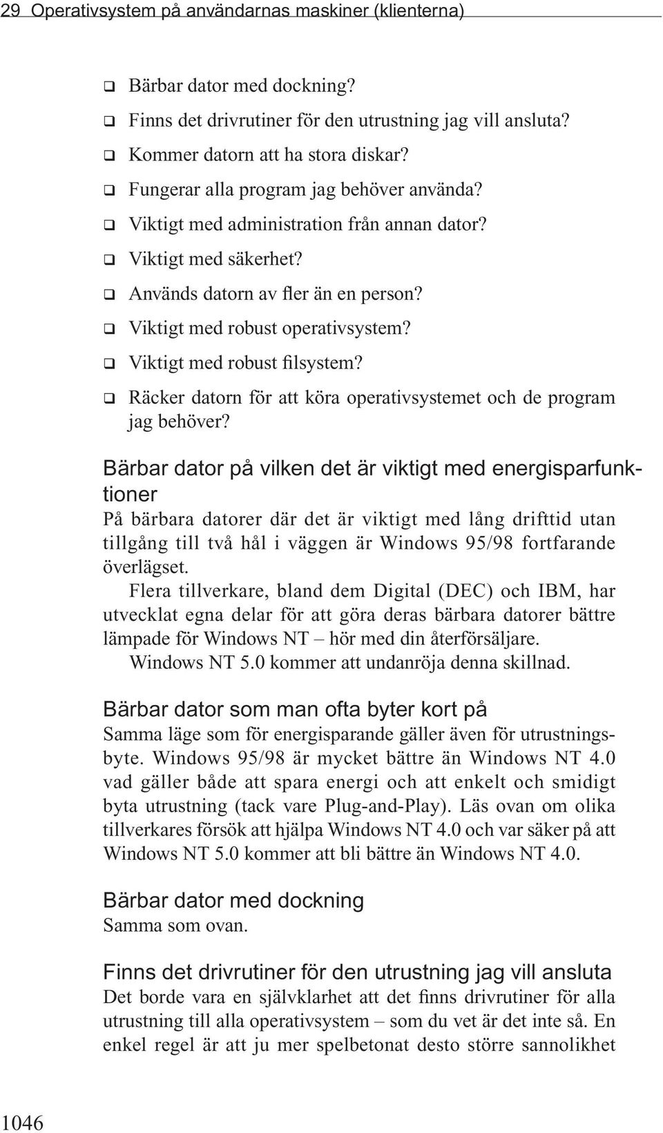 q Viktigt med robust filsystem? q Räcker datorn för att köra operativsystemet och de program jag behöver?