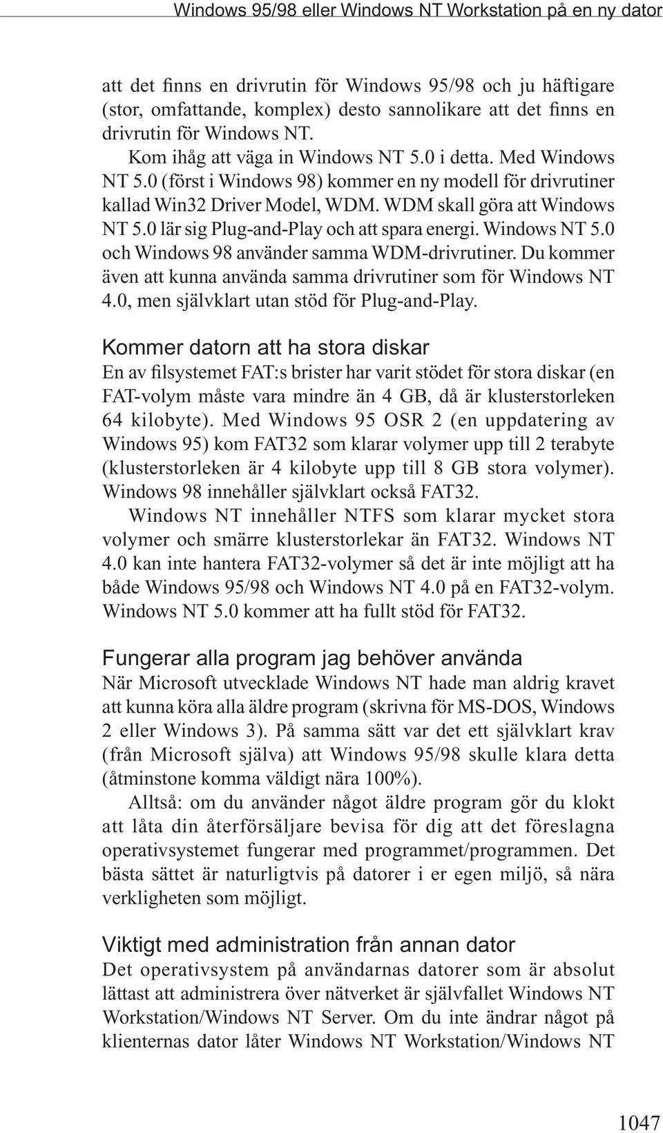 0 lär sig Plug-and-Play och att spara energi. Windows NT 5.0 och Windows 98 använder samma WDM-drivrutiner. Du kommer även att kunna använda samma drivrutiner som för Windows NT 4.