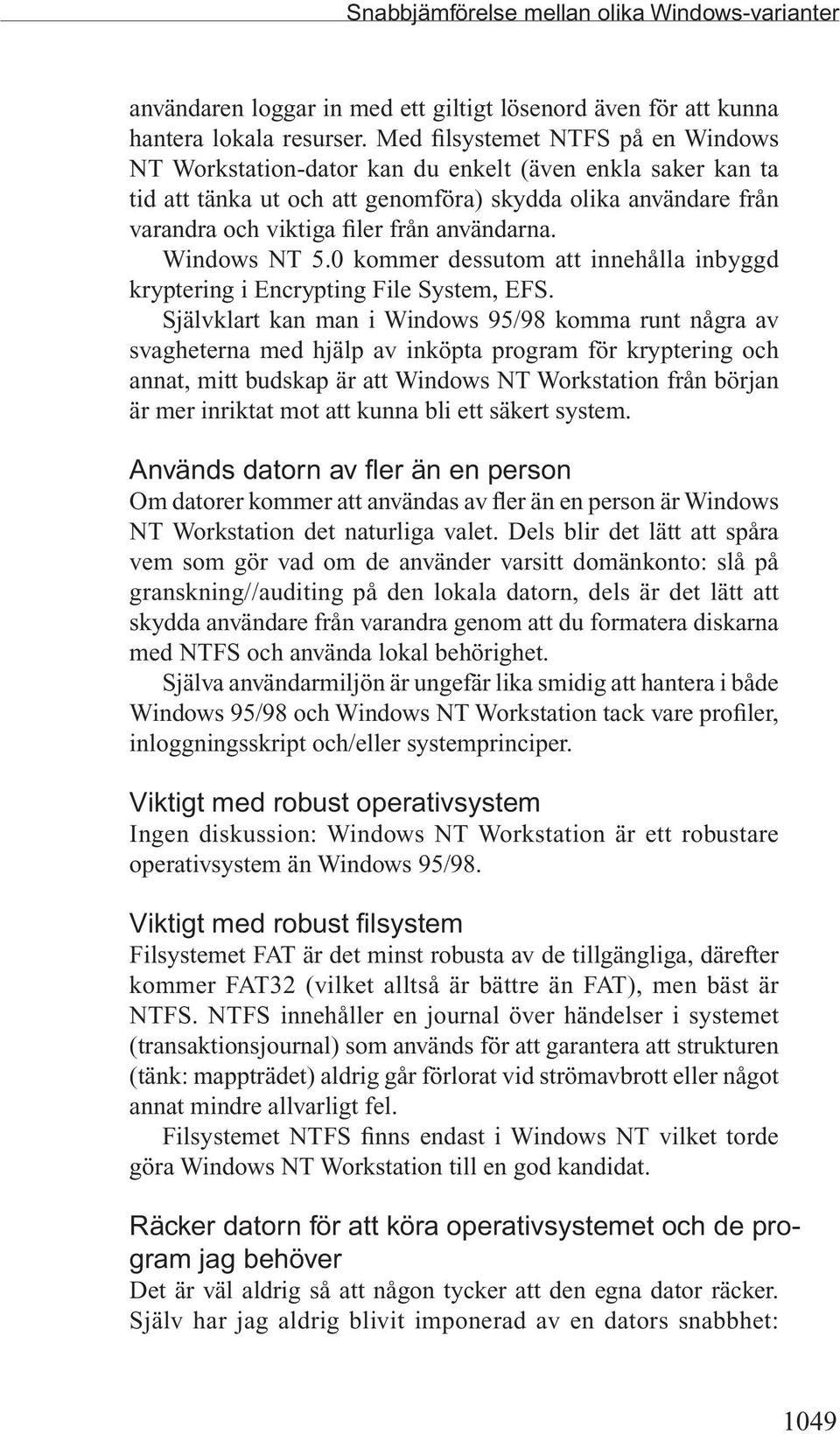 användarna. Windows NT 5.0 kommer dessutom att innehålla inbyggd kryptering i Encrypting File System, EFS.