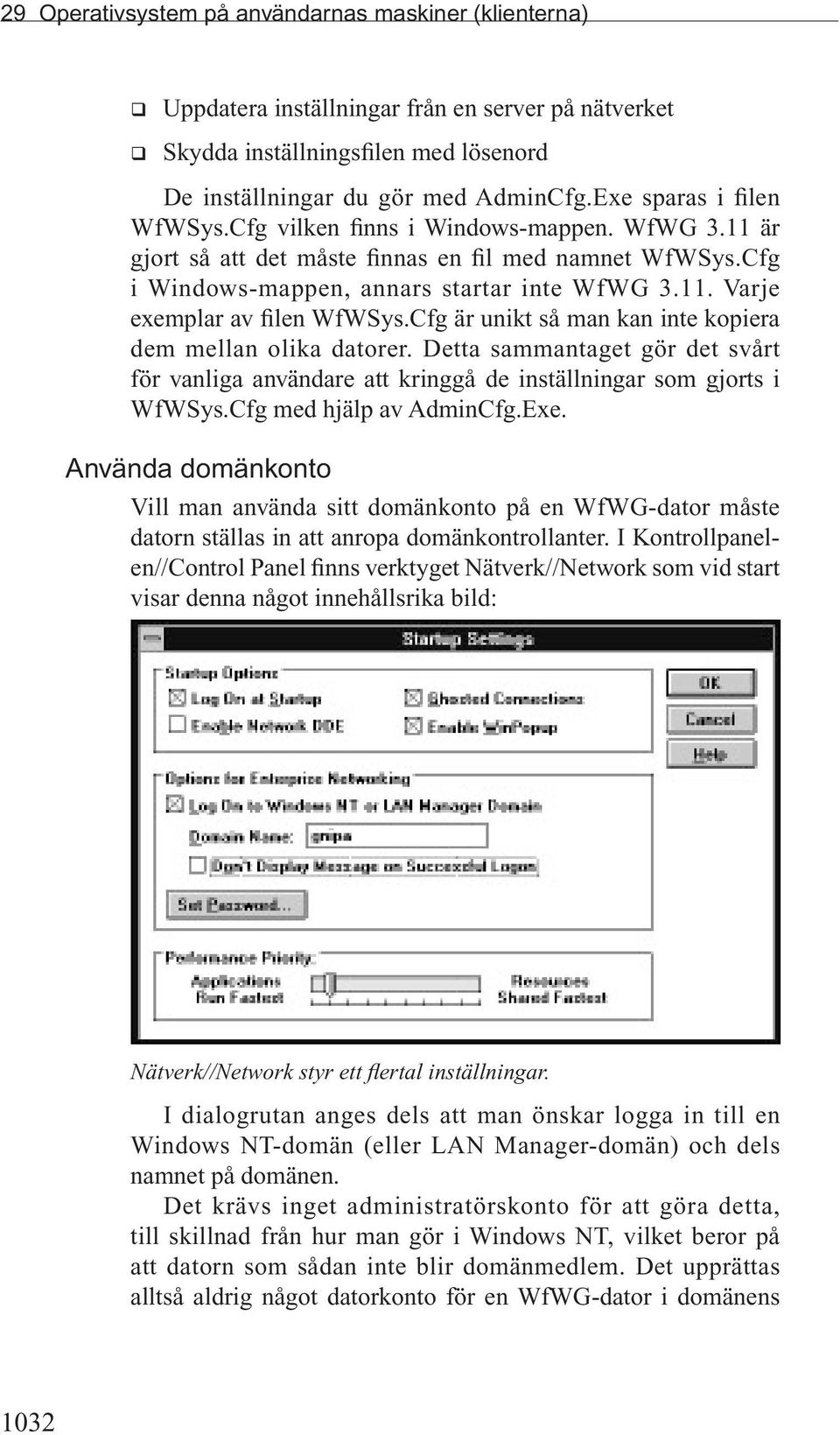 Cfg är unikt så man kan inte kopiera dem mellan olika datorer. Detta sammantaget gör det svårt för vanliga användare att kringgå de inställningar som gjorts i WfWSys.Cfg med hjälp av AdminCfg.Exe.