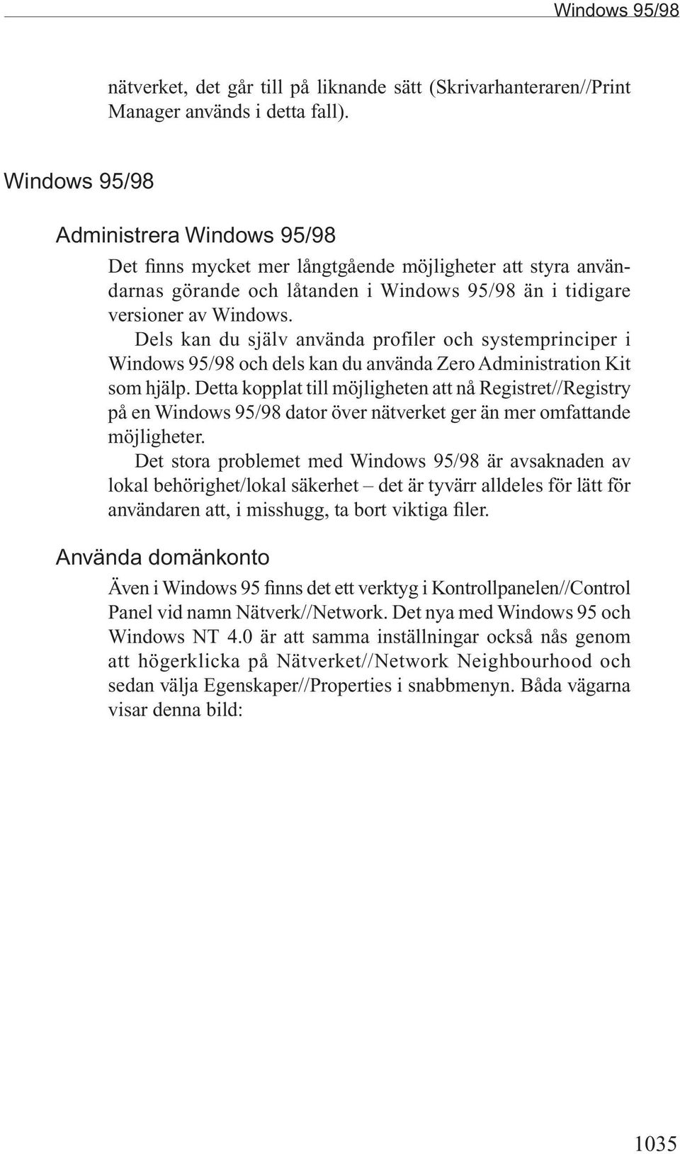 Dels kan du själv använda profiler och systemprinciper i Windows 95/98 och dels kan du använda Zero Administration Kit som hjälp.