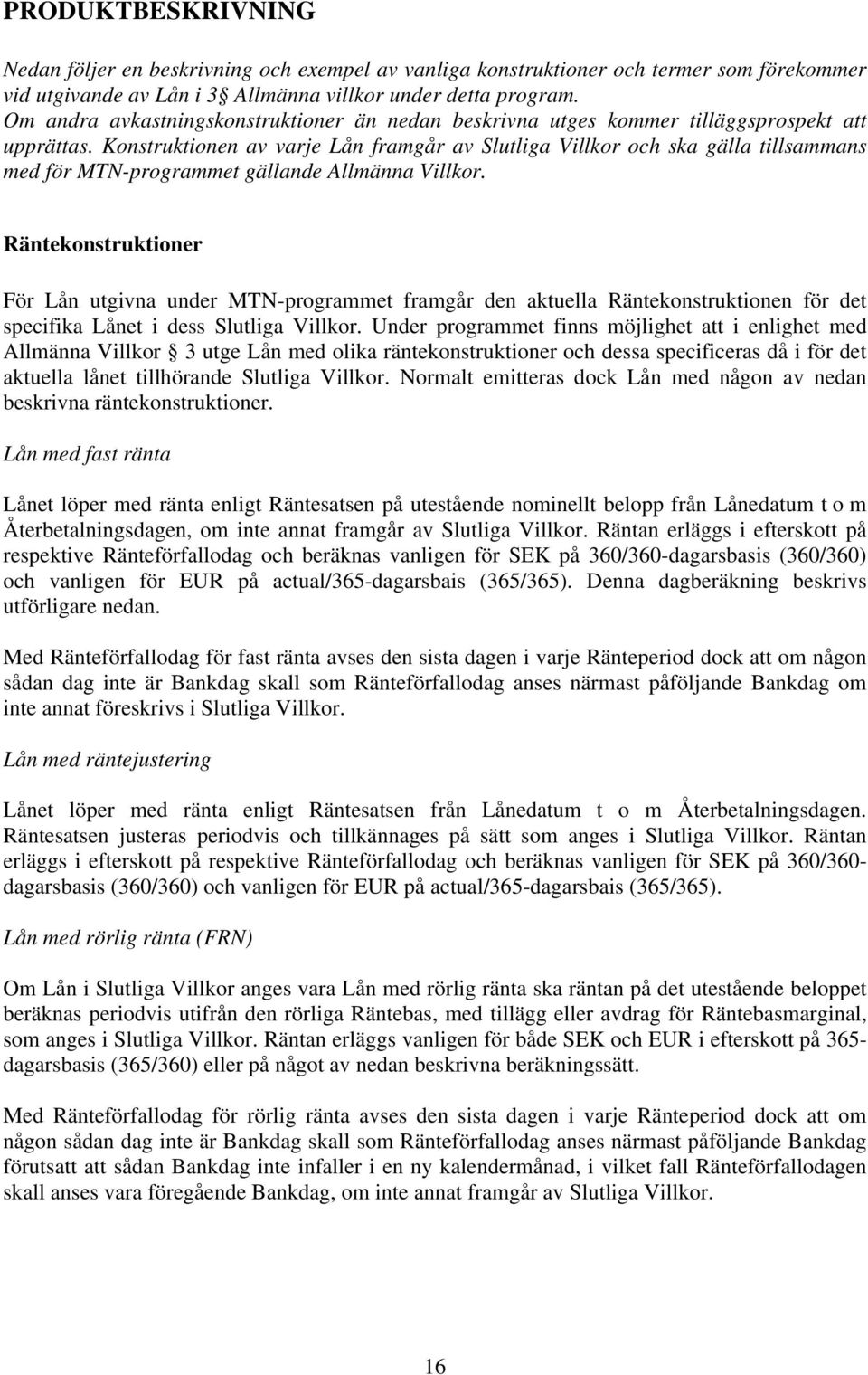 Konstruktionen av varje Lån framgår av Slutliga Villkor och ska gälla tillsammans med för MTN-programmet gällande Allmänna Villkor.