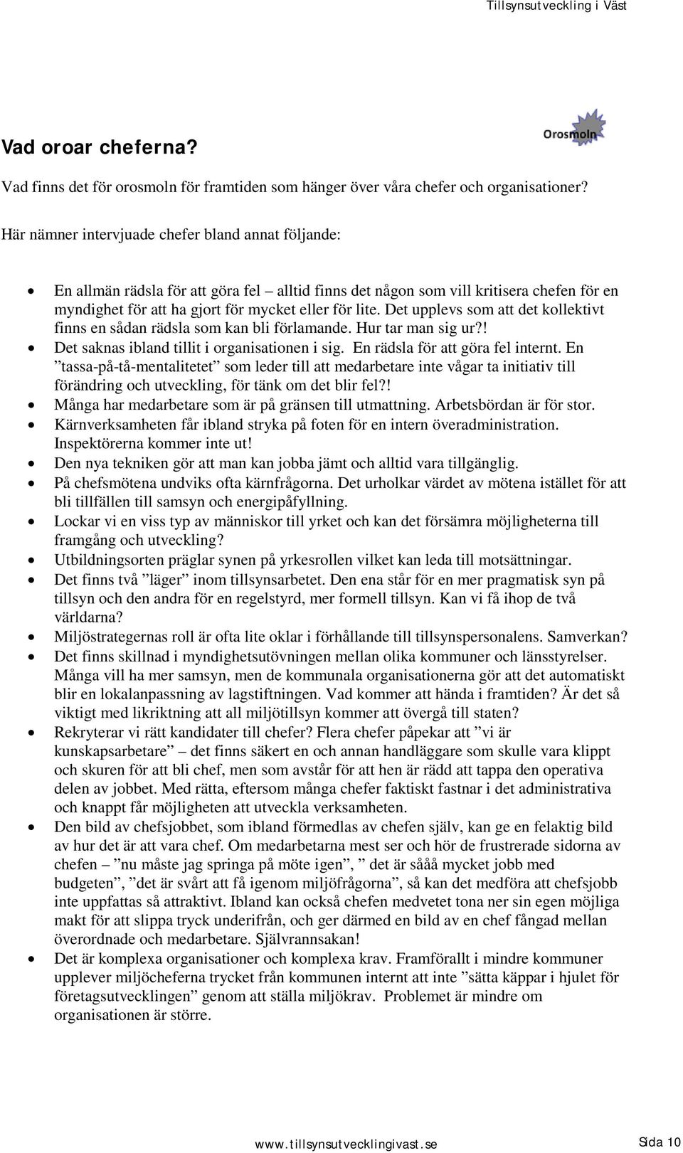 Det upplevs som att det kollektivt finns en sådan rädsla som kan bli förlamande. Hur tar man sig ur?! Det saknas ibland tillit i organisationen i sig. En rädsla för att göra fel internt.