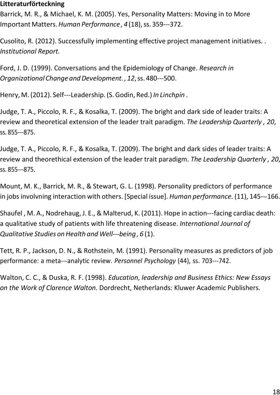 Research in Organizational Change and Development., 12, ss. 480 500. Henry, M. (2012). Self Leadership. (S. Godin, Red.) In Linchpin. Judge, T. A., Piccolo, R. F., & Kosalka, T. (2009).