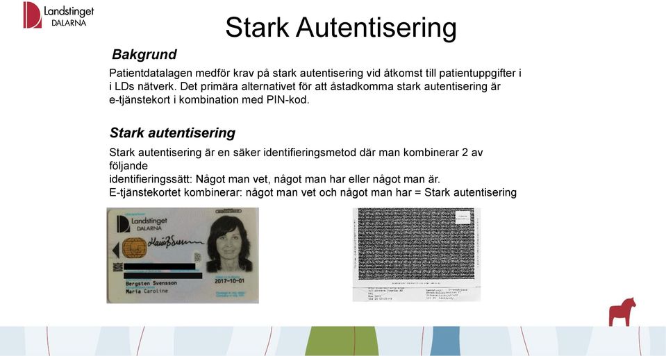 Stark autentisering Stark autentisering är en säker identifieringsmetod där man kombinerar 2 av följande