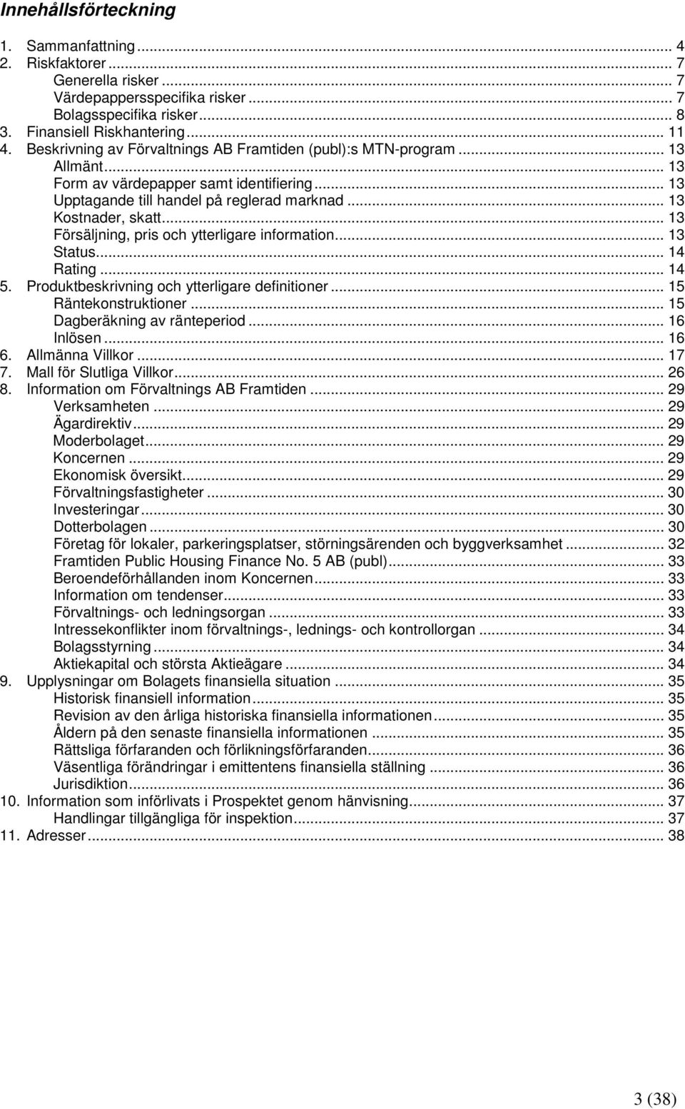 .. 13 Försäljning, pris och ytterligare information... 13 Status... 14 Rating... 14 5. Produktbeskrivning och ytterligare definitioner... 15 Räntekonstruktioner... 15 Dagberäkning av ränteperiod.