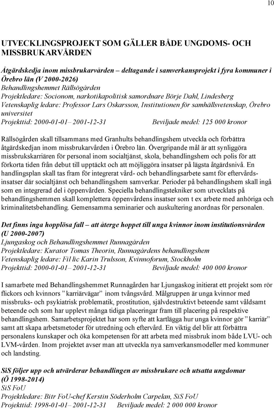 Beviljade medel: 125 000 kronor Rällsögården skall tillsammans med Granhults behandlingshem utveckla och förbättra åtgärdskedjan inom missbrukarvården i Örebro län.