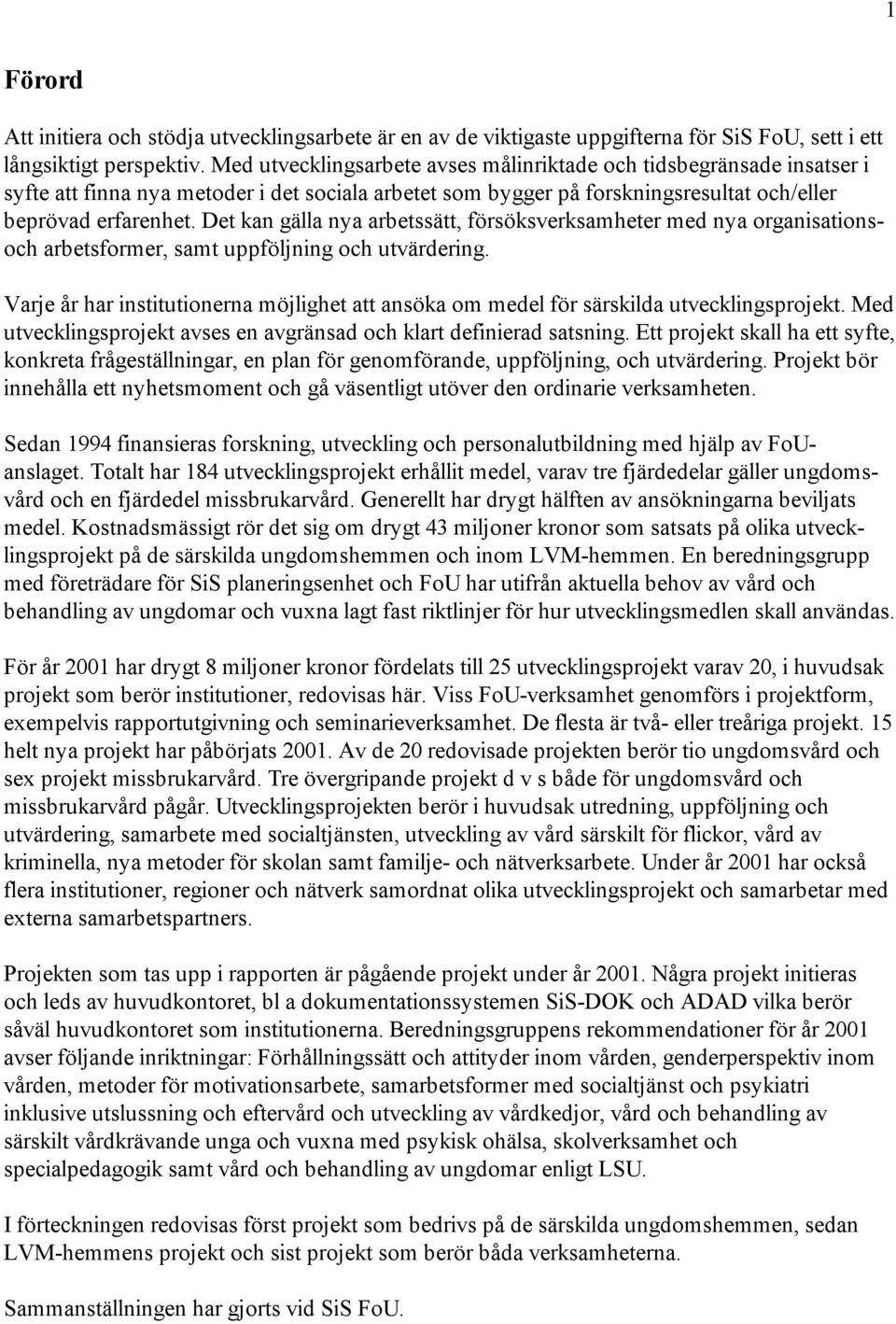 Det kan gälla nya arbetssätt, försöksverksamheter med nya organisationsoch arbetsformer, samt uppföljning och utvärdering.