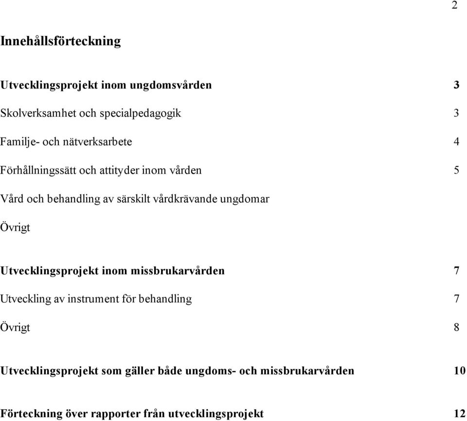 ungdomar Övrigt Utvecklingsprojekt inom missbrukarvården 7 Utveckling av instrument för behandling 7 Övrigt 8