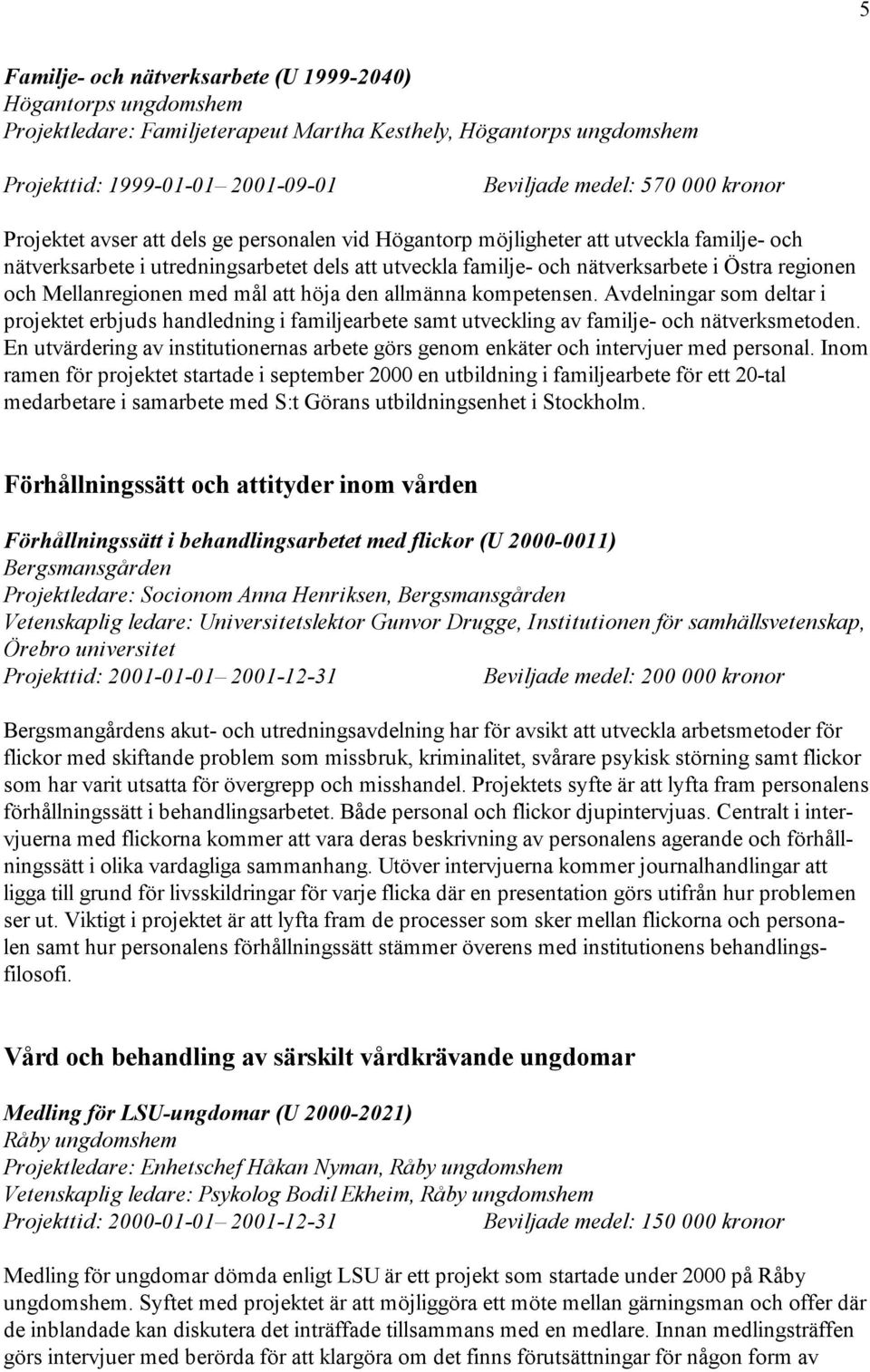 Mellanregionen med mål att höja den allmänna kompetensen. Avdelningar som deltar i projektet erbjuds handledning i familjearbete samt utveckling av familje- och nätverksmetoden.