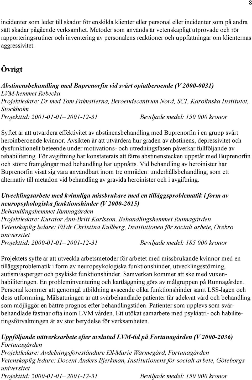 Övrigt Abstinensbehandling med Buprenorfin vid svårt opiatberoende (V 2000-0031) LVM-hemmet Rebecka Projektledare: Dr med Tom Palmstierna, Beroendecentrum Nord, SCI, Karolinska Institutet, Stockholm