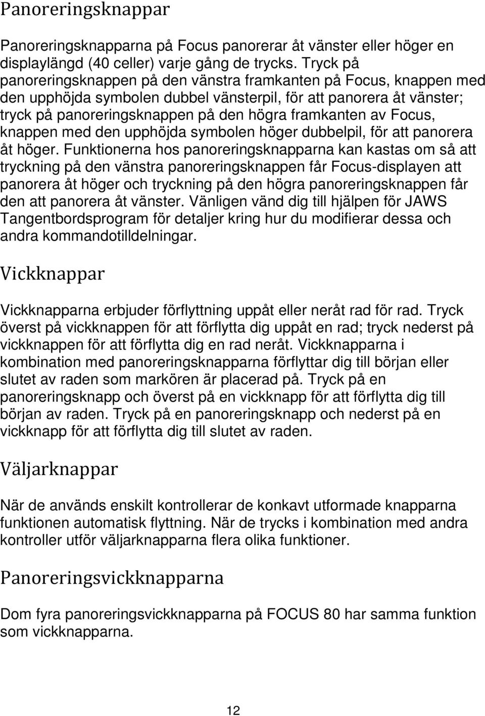 av Focus, knappen med den upphöjda symbolen höger dubbelpil, för att panorera åt höger.