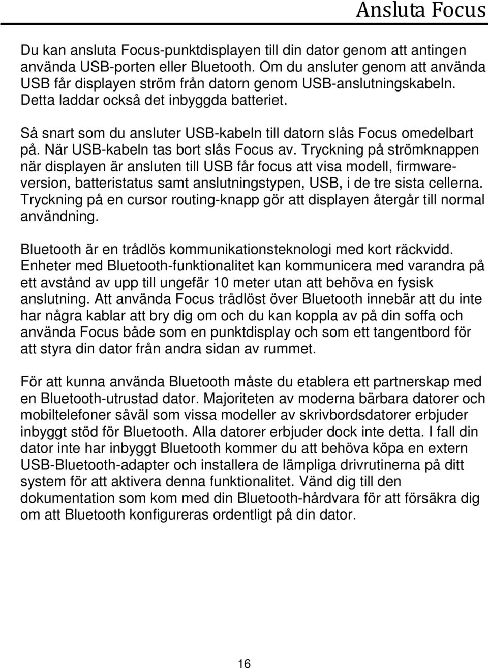 Så snart som du ansluter USBkabeln till datorn slås Focus omedelbart på. När USBkabeln tas bort slås Focus av.