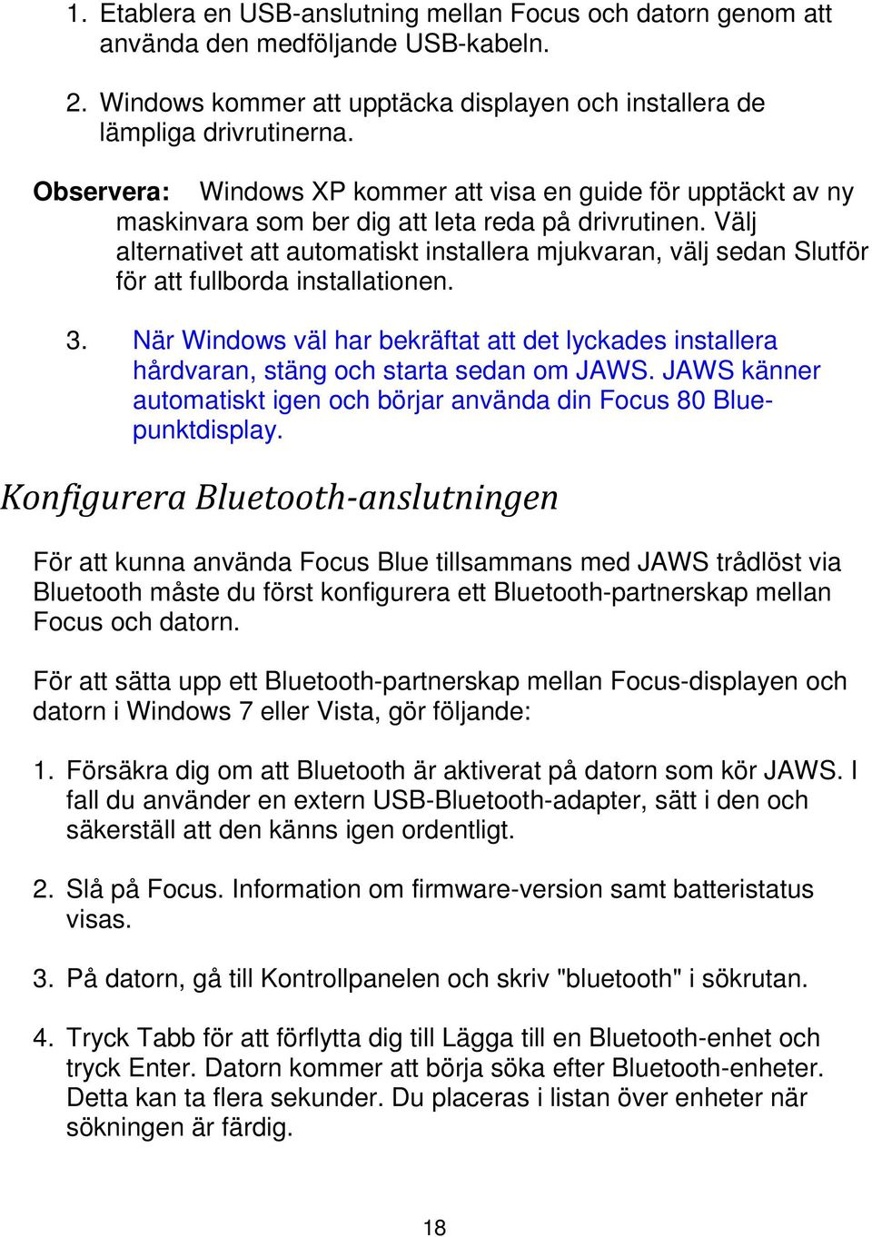 Välj alternativet att automatiskt installera mjukvaran, välj sedan Slutför för att fullborda installationen. 3.