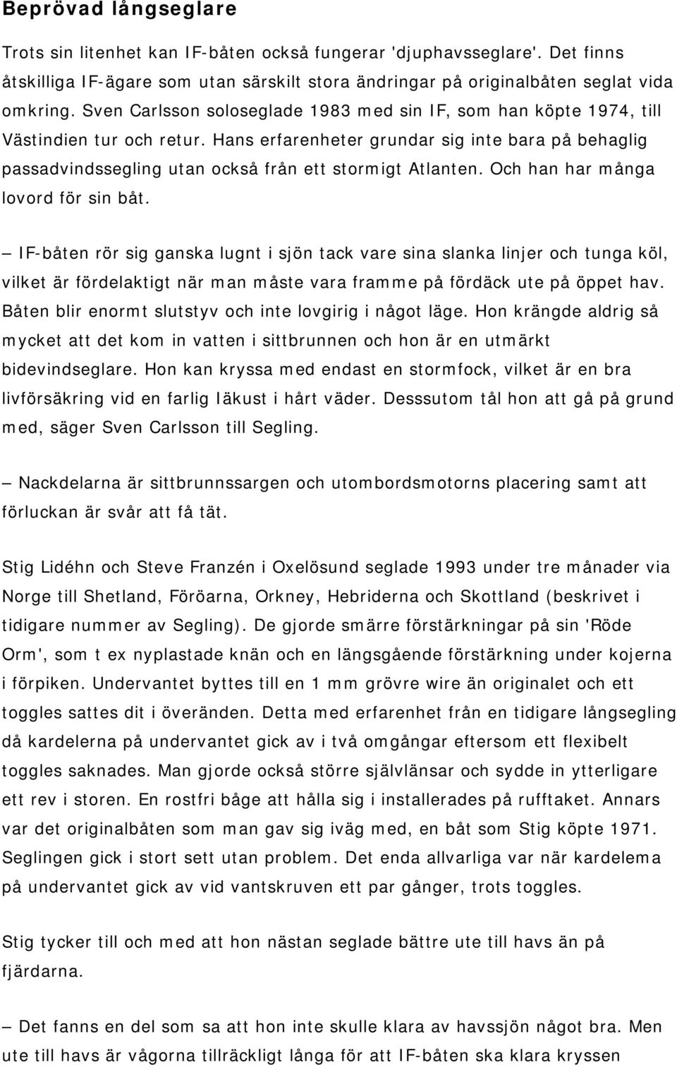 Hans erfarenheter grundar sig inte bara på behaglig passadvindssegling utan också från ett stormigt Atlanten. Och han har många lovord för sin båt.