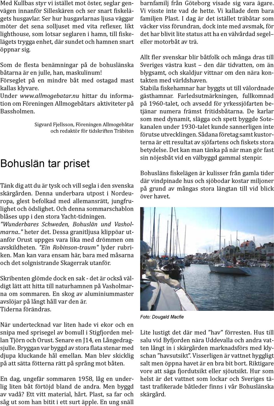 Som de flesta benämningar på de bohuslänska båtarna är en julle, han, maskulinum! Förseglet på en mindre båt med ostagad mast kallas klyvare. Under www.allmogebatar.