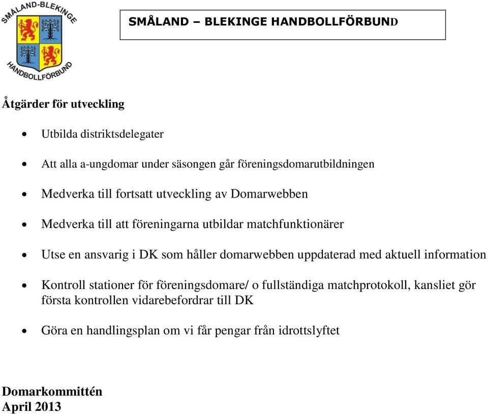 håller domarwebben uppdaterad med aktuell information Kontroll stationer för föreningsdomare/ o fullständiga matchprotokoll,