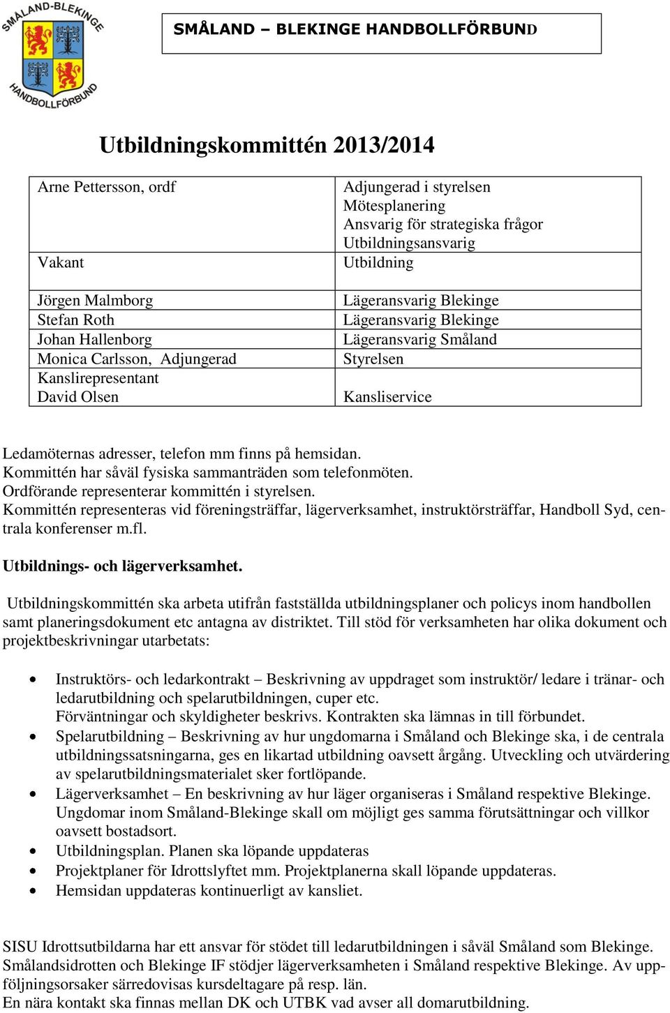 telefon mm finns på hemsidan. Kommittén har såväl fysiska sammanträden som telefonmöten. Ordförande representerar kommittén i styrelsen.