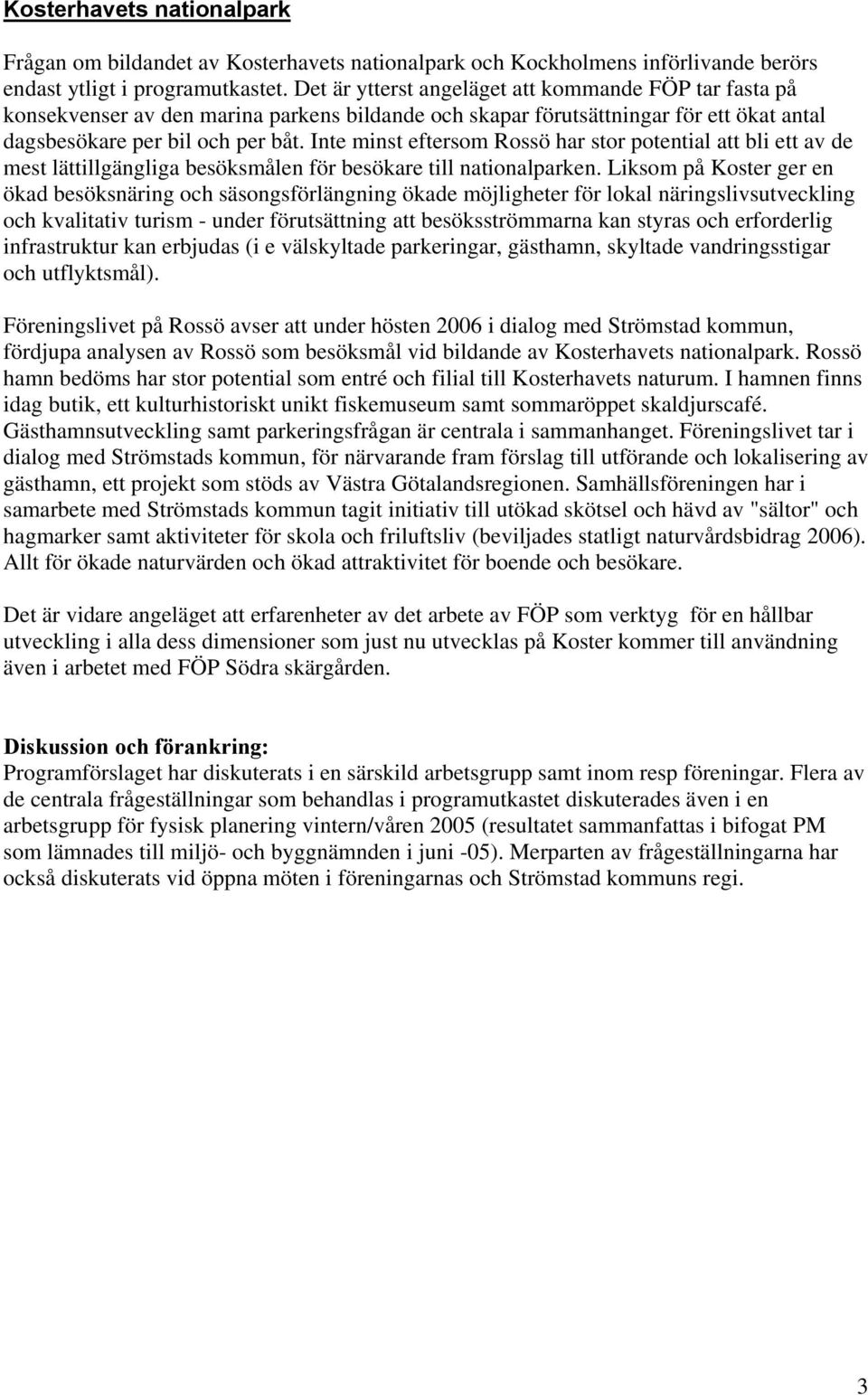 Inte minst eftersom Rossö har stor potential att bli ett av de mest lättillgängliga besöksmålen för besökare till nationalparken.