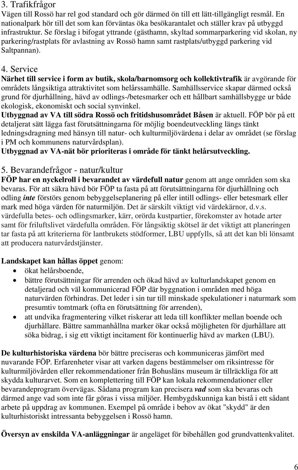 Se förslag i bifogat yttrande (gästhamn, skyltad sommarparkering vid skolan, ny parkering/rastplats för avlastning av Rossö hamn samt rastplats/utbyggd parkering vid Saltpannan). 4.