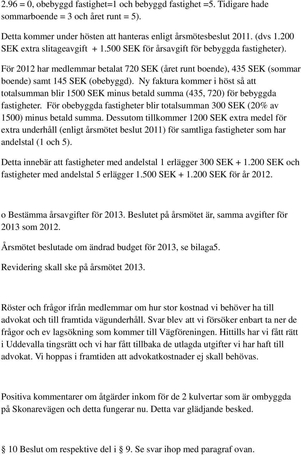 Ny faktura kommer i höst så att totalsumman blir 1500 SEK minus betald summa (435, 720) för bebyggda fastigheter. För obebyggda fastigheter blir totalsumman 300 SEK (20% av 1500) minus betald summa.