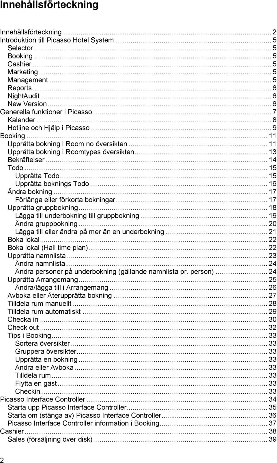 .. 11 Upprätta bokning i Roomtypes översikten... 13 Bekräftelser... 14 Todo... 15 Upprätta Todo... 15 Upprätta boknings Todo... 16 Ändra bokning... 17 Förlänga eller förkorta bokningar.