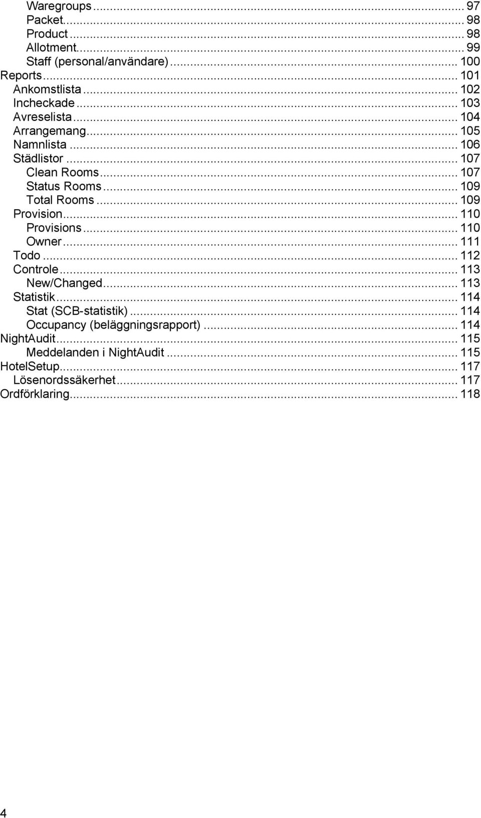 .. 109 Provision... 110 Provisions... 110 Owner... 111 Todo... 112 Controle... 113 New/Changed... 113 Statistik... 114 Stat (SCB-statistik).