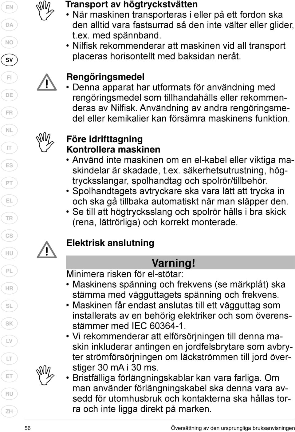 Rengöringsmedel Denna apparat har utformats för användning med rengöringsmedel som tillhandahålls eller rekommenderas av Nilfi sk.