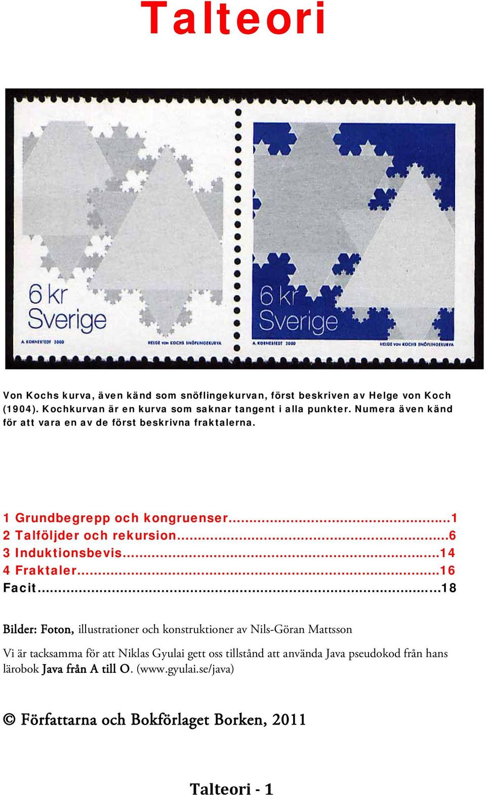 1 Grundbegrepp och kongruenser...1 2 Talföljder och rekursion 6 3 Induktionsbevis..14 4 Fraktaler.16 Facit.