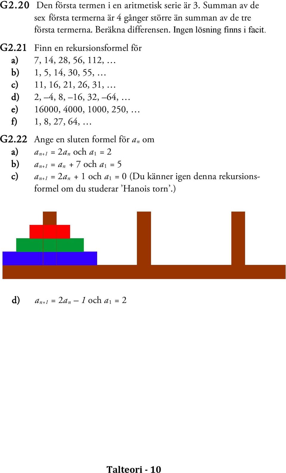21 Finn en rekursionsformel för a) 7, 14, 28, 56, 112, b) 1, 5, 14, 30, 55, c) 11, 16, 21, 26, 31, d) 2, 4, 8, 16, 32, 64, e) 16000, 4000, 1000, 250,