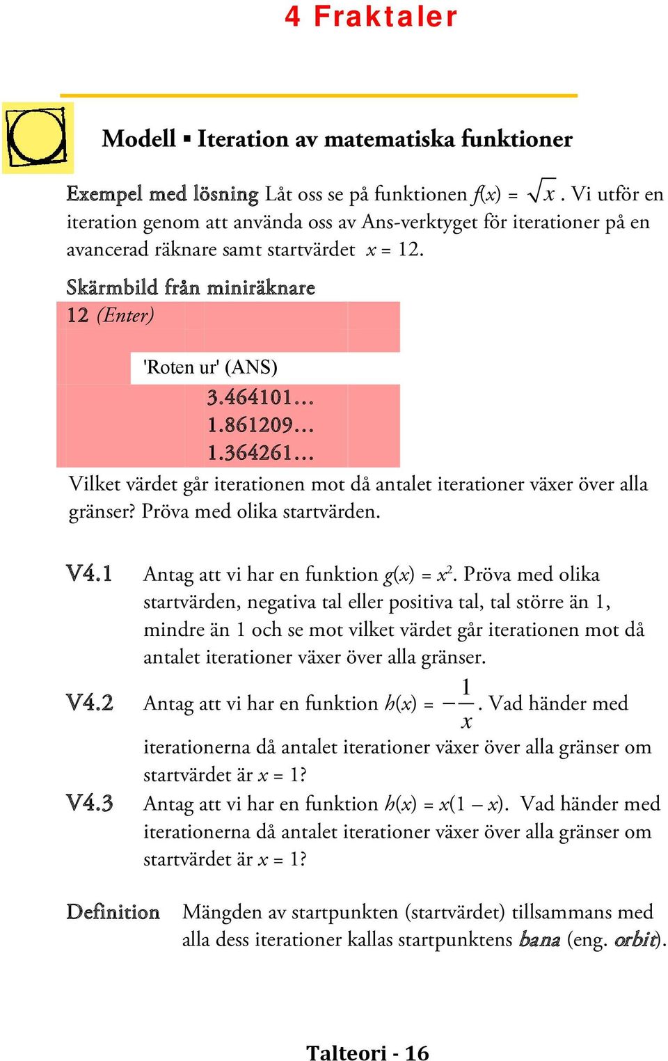 364261 Vilket värdet går iterationen mot då antalet iterationer växer över alla gränser? Pröva med olika startvärden. V4.1 Antag att vi har en funktion g(x) = x 2.