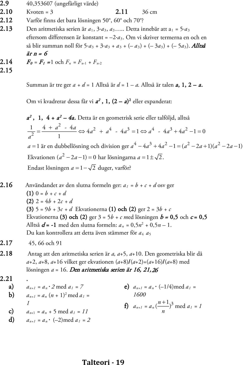 14 F 0 = F 1 =1 och F n = F n-1 + F n-2 2.15 Summan är tre ger a + d = 1 Alltså är d = 1 a. Alltså är talen a, 1, 2 a.