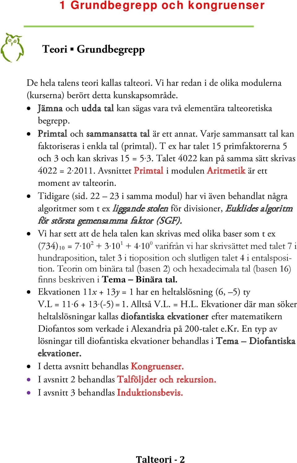 T ex har talet 15 primfaktorerna 5 och 3 och kan skrivas 15 = 5 3. Talet 4022 kan på samma sätt skrivas 4022 = 2 2011. Avsnittet Primtal i modulen Aritmetik är ett moment av talteorin. Tidigare (sid.