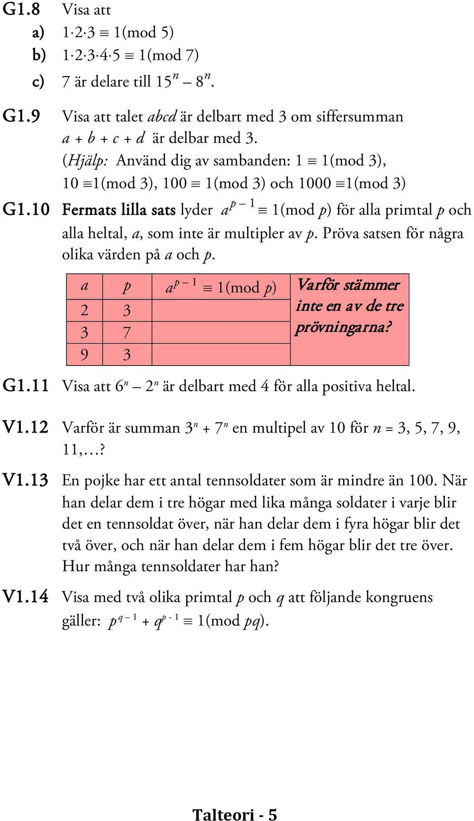 10 Fermats lilla sats lyder a 1(mod p) för alla primtal p och alla heltal, a, som inte är multipler av p. Pröva satsen för några olika värden på a och p.