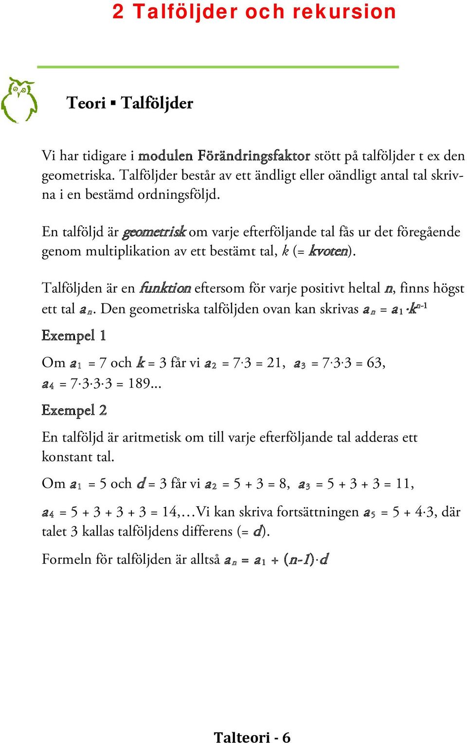 En talföljd är geometrisk om varje efterföljande tal fås ur det föregående genom multiplikation av ett bestämt tal, k (= kvoten).