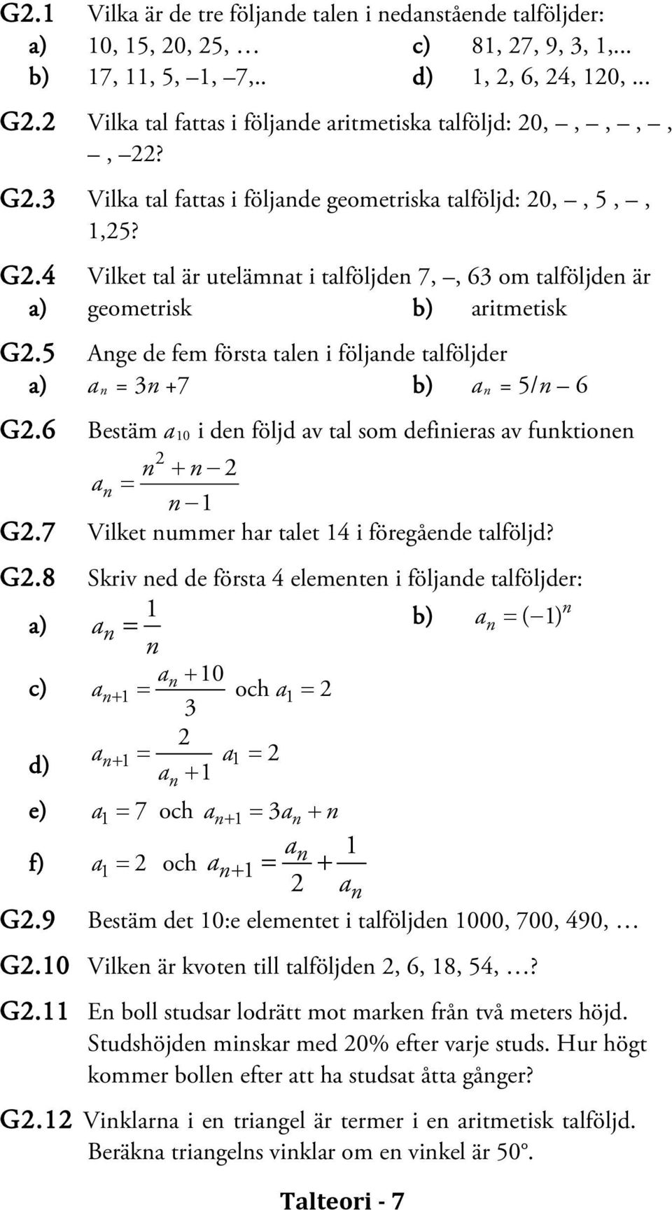 5 Ange de fem första talen i följande talföljder a) a n = 3n +7 b) a n = 5/n 6 G2.6 Bestäm a 10 i den följd av tal som definieras av funktionen 2 n + n 2 an = n 1 G2.