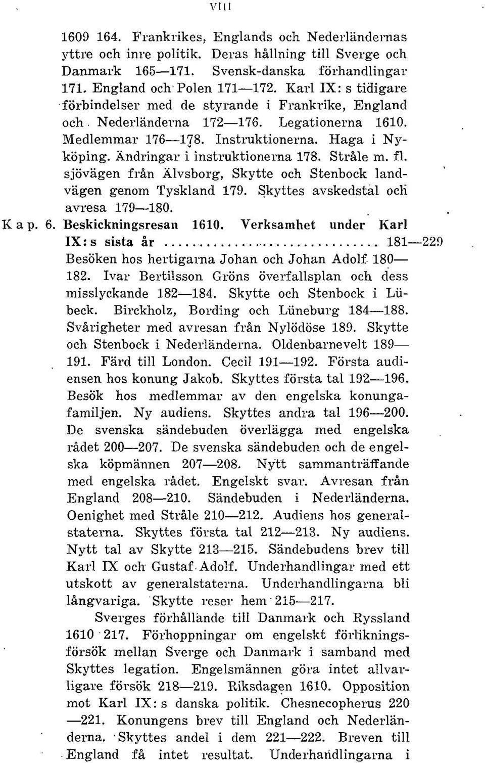 Ändringar i instruktionerna 178. Stråle m. fl. sjövägen från Älvsborg, Skytte och Stenbock landvägen genom Tyskland 179. Skyttes avskedstal ocli avresa 179 180. K a p. 6. Beskickningsresan 1610.