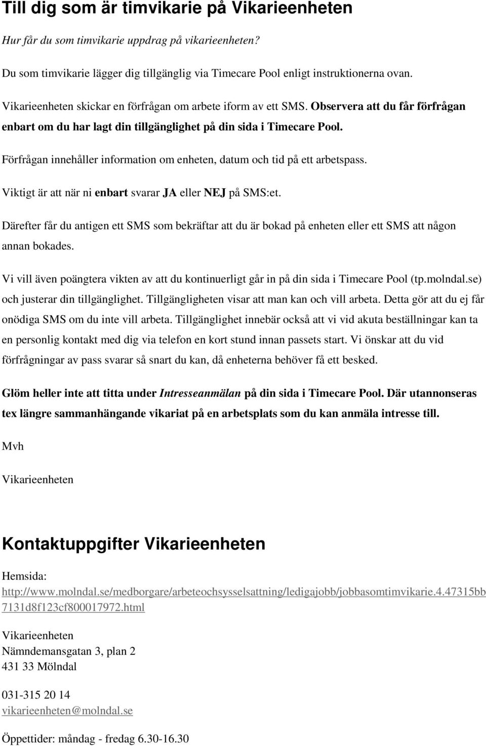 Förfrågan innehåller information om enheten, datum och tid på ett arbetspass. Viktigt är att när ni enbart svarar JA eller NEJ på SMS:et.