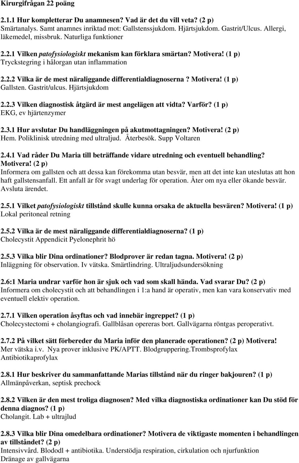 Motivera! (1 p) Gallsten. Gastrit/ulcus. Hjärtsjukdom 2.2.3 Vilken diagnostisk åtgärd är mest angelägen att vidta? Varför? (1 p) EKG, ev hjärtenzymer 2.3.1 Hur avslutar Du handläggningen på akutmottagningen?