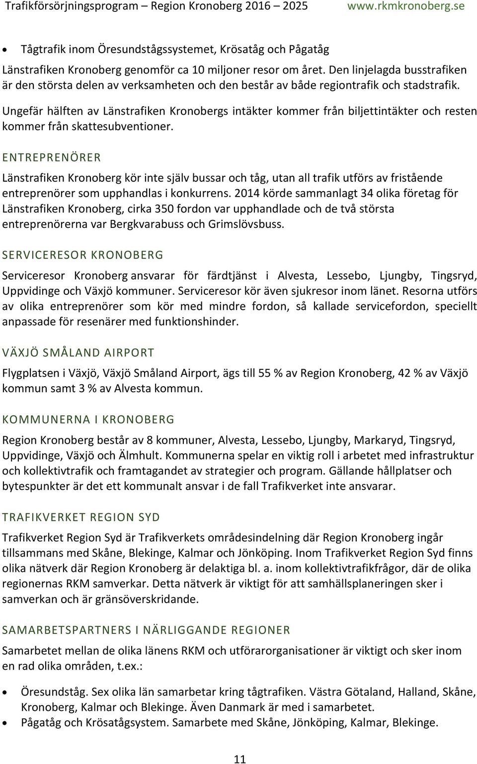 Ungefär hälften av Länstrafiken Kronobergs intäkter kommer från biljettintäkter och resten kommer från skattesubventioner.