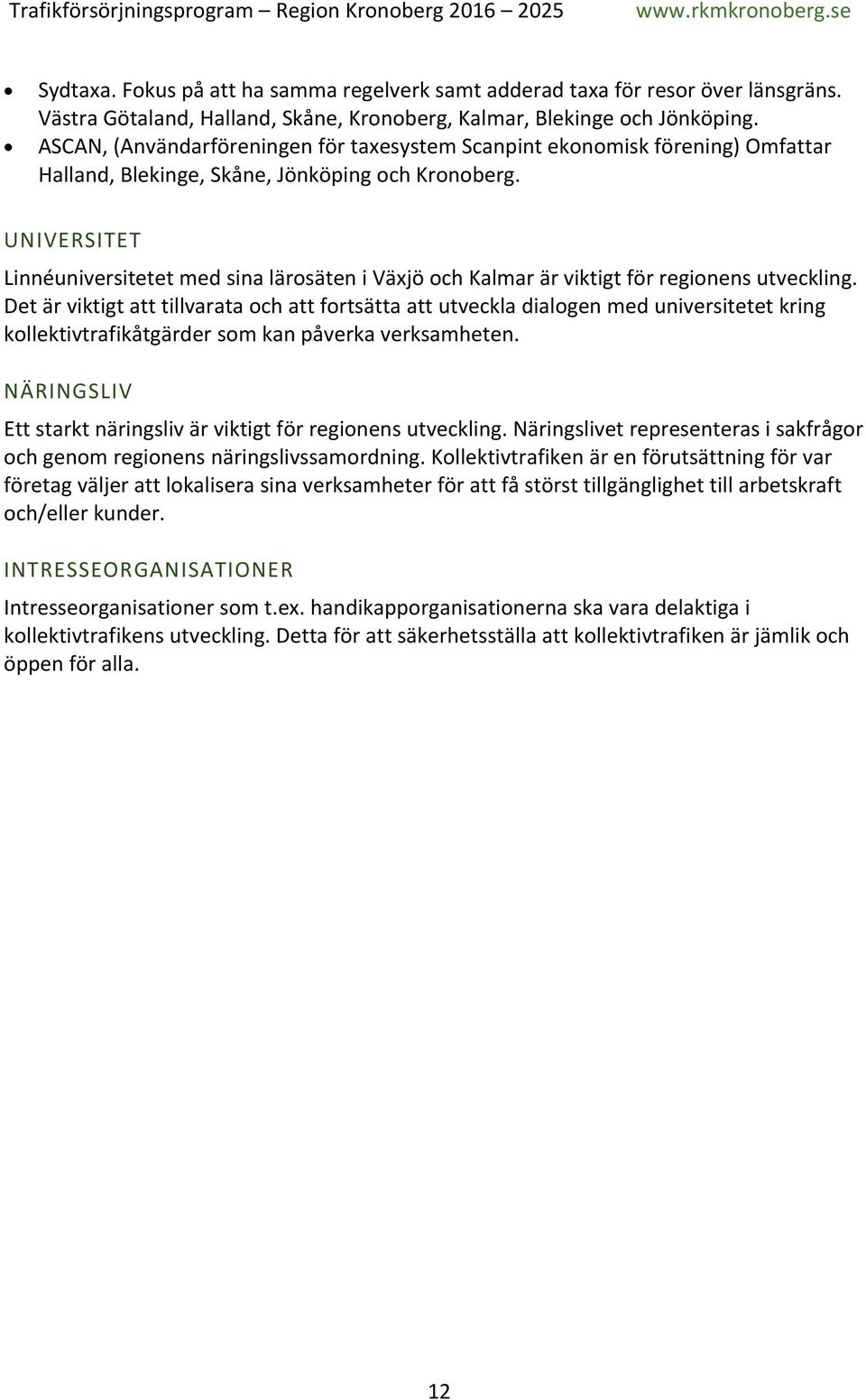 UNIVERSITET Linnéuniversitetet med sina lärosäten i Växjö och Kalmar är viktigt för regionens utveckling.